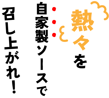熱々を自家製ソースで召し上がれ